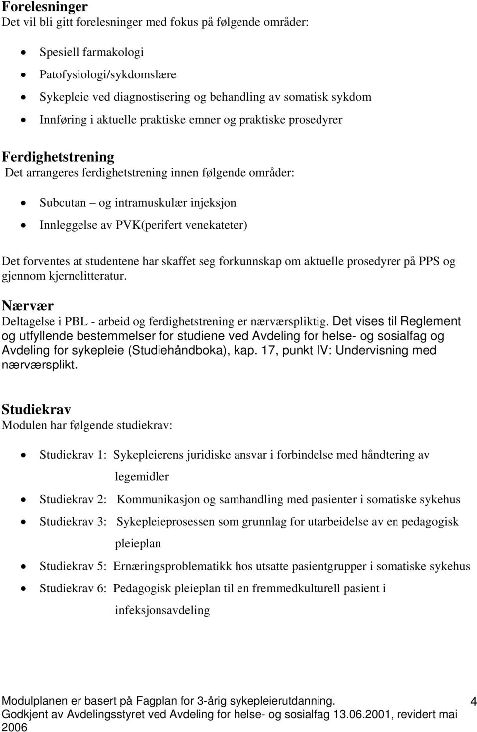 venekateter) Det forventes at studentene har skaffet seg forkunnskap om aktuelle prosedyrer på PPS og gjennom kjernelitteratur. Nærvær Deltagelse i PBL - arbeid og ferdighetstrening er nærværspliktig.