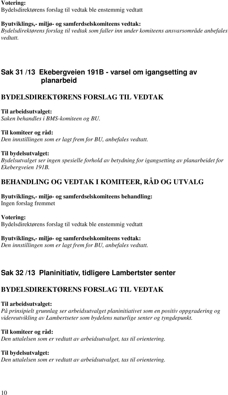 Bydelsutvalget ser ingen spesielle forhold av betydning for igangsetting av planarbeidet for Ekebergveien 191B. Den innstillingen som er lagt frem for BU, anbefales vedtatt.