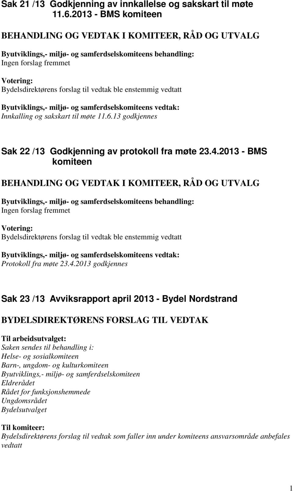 til behandling i: Helse- og sosialkomiteen Barn-, ungdom- og kulturkomiteen Byutviklings,- miljø- og samferdselskomiteen