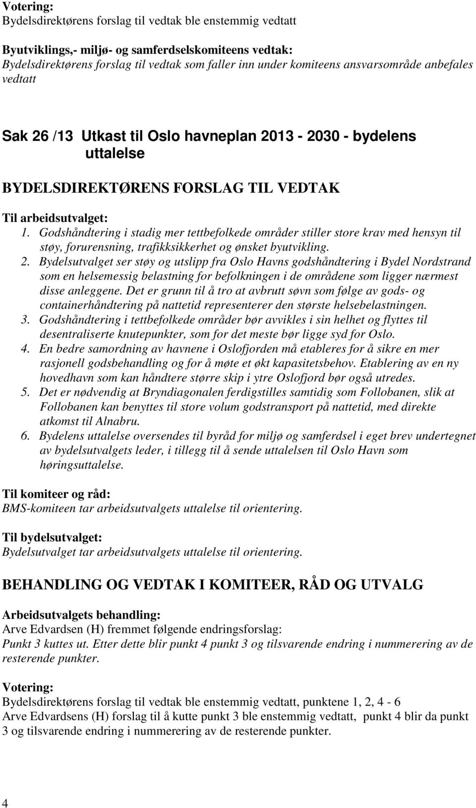 Bydelsutvalget ser støy og utslipp fra Oslo Havns godshåndtering i Bydel Nordstrand som en helsemessig belastning for befolkningen i de områdene som ligger nærmest disse anleggene.