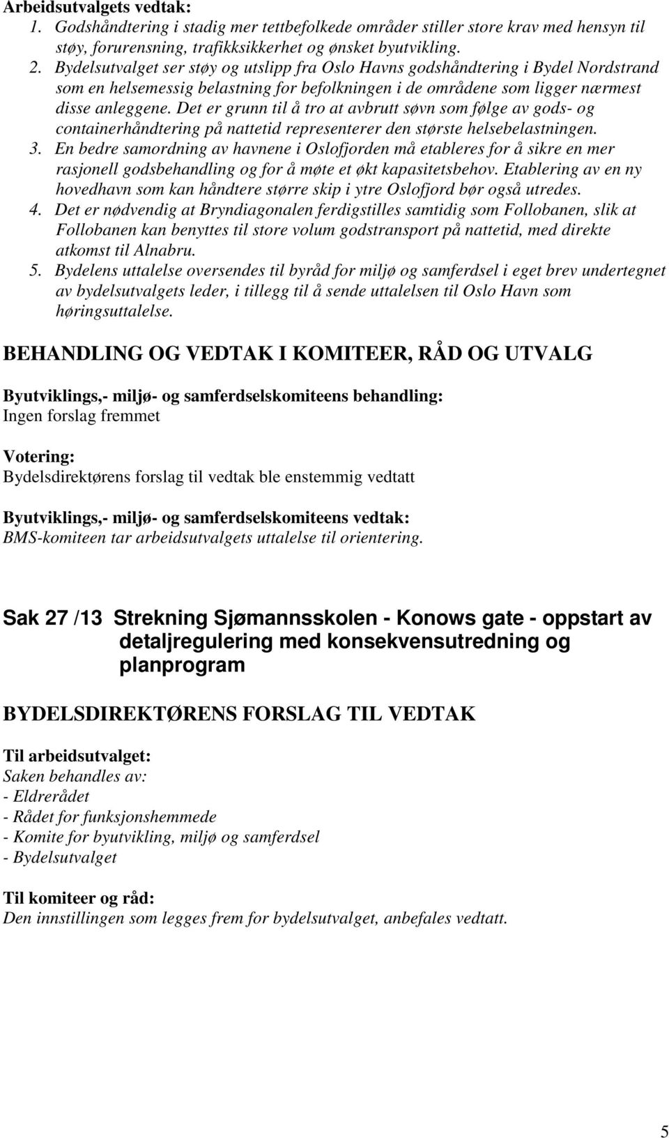 Det er grunn til å tro at avbrutt søvn som følge av gods- og containerhåndtering på nattetid representerer den største helsebelastningen. 3.