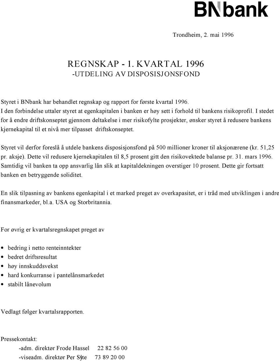 I stedet for å endre driftskonseptet gjennom deltakelse i mer risikofylte prosjekter, ønsker styret å redusere bankens kjernekapital til et nivå mer tilpasset driftskonseptet.