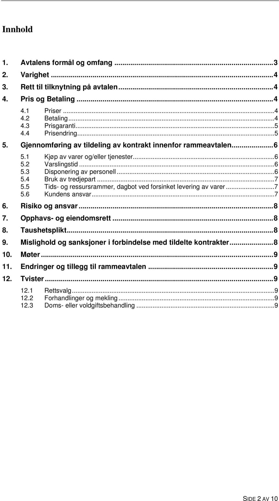 5 Tids- og ressursrammer, dagbot ved forsinket levering av varer...7 5.6 Kundens ansvar...7 6. Risiko og ansvar...8 7. Opphavs- og eiendomsrett...8 8. Taushetsplikt...8 9.