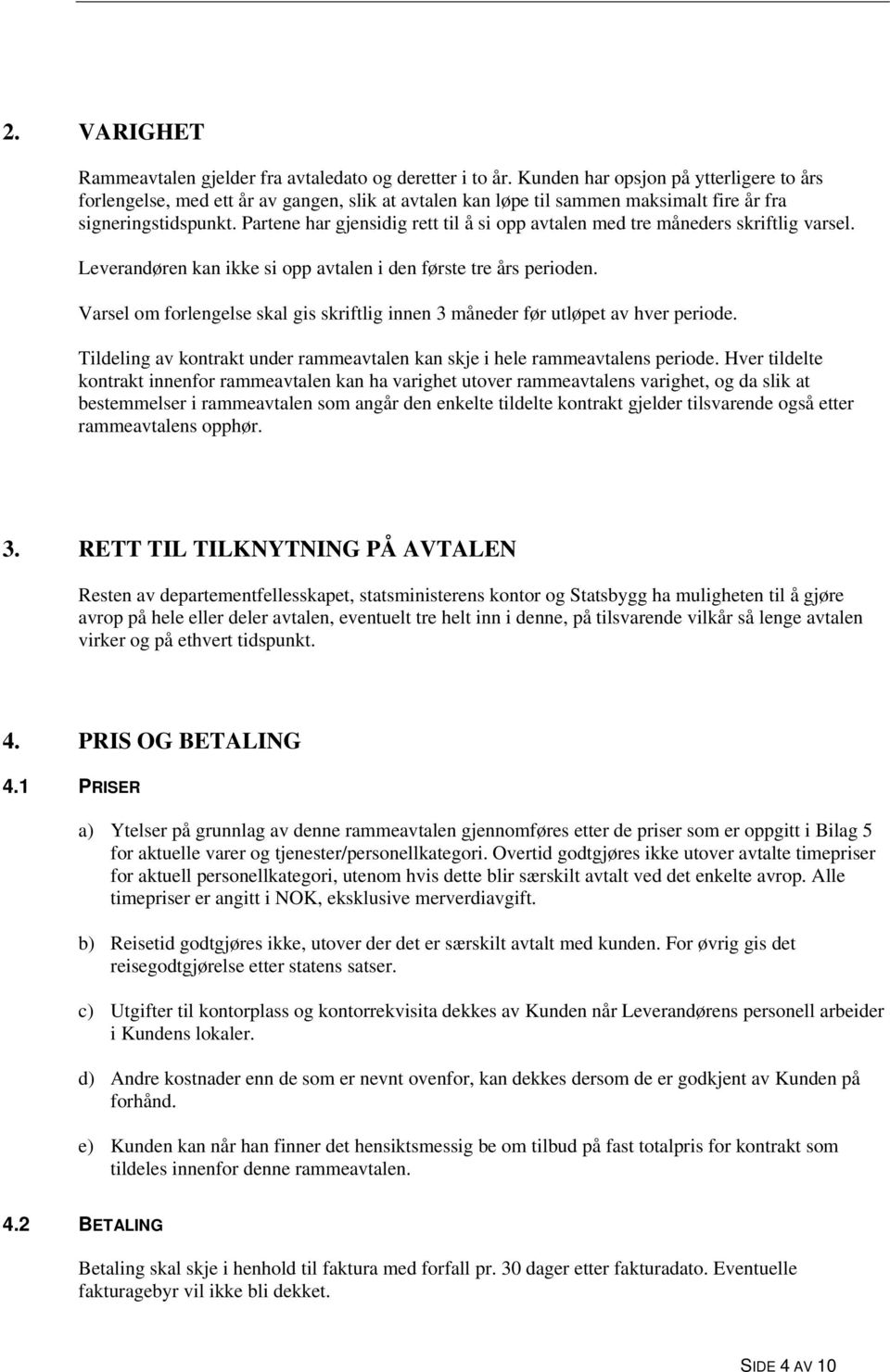 Partene har gjensidig rett til å si opp avtalen med tre måneders skriftlig varsel. Leverandøren kan ikke si opp avtalen i den første tre års perioden.