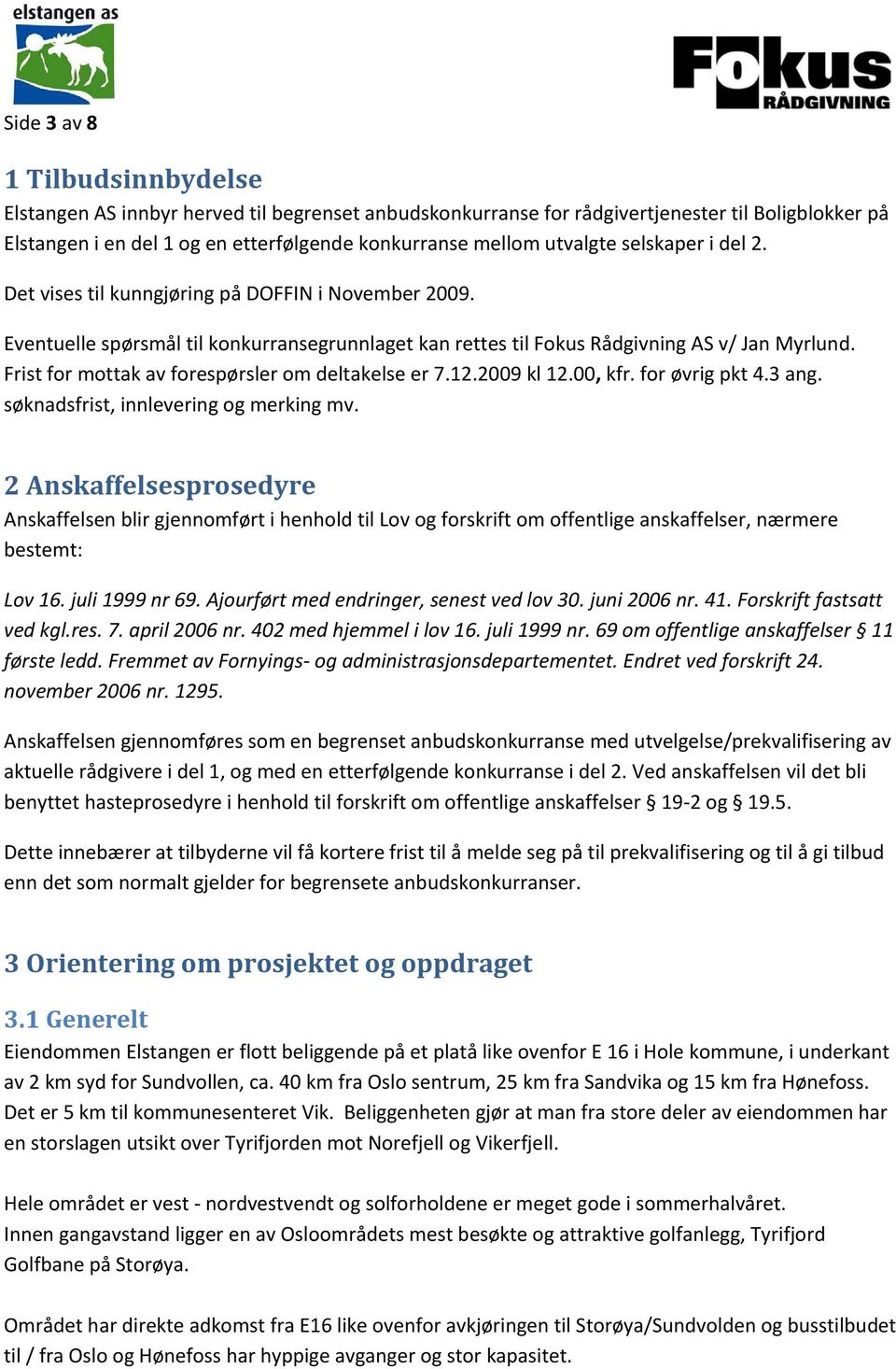 Frist for mottak av forespørsler om deltakelse er 7.12.2009 kl 12.00, kfr. for øvrig pkt 4.3 ang. søknadsfrist, innlevering og merking mv.