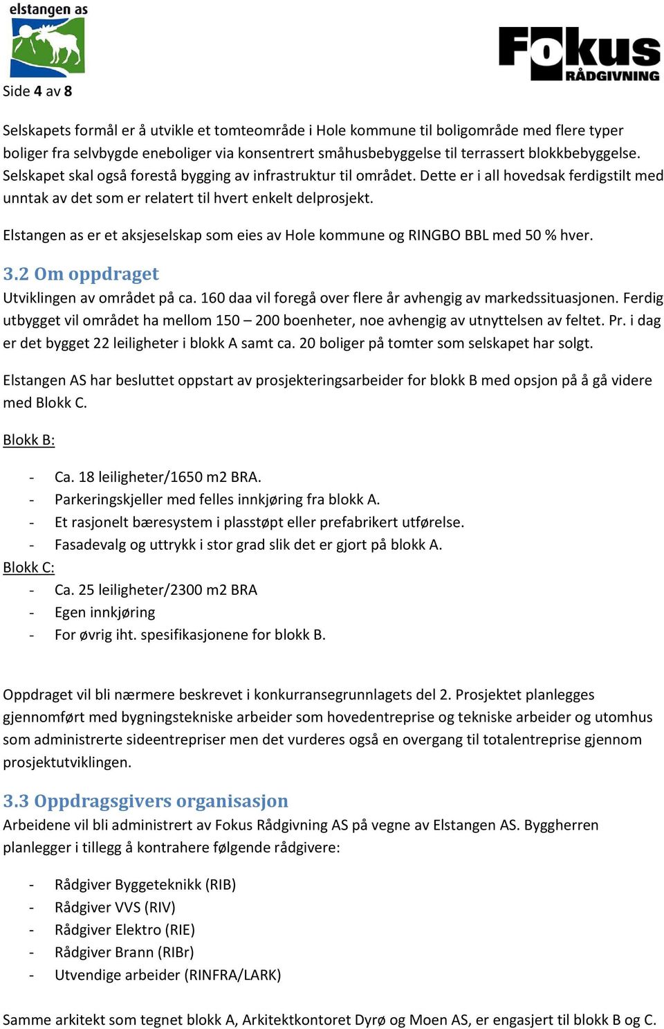 Elstangen as er et aksjeselskap som eies av Hole kommune og RINGBO BBL med 50 % hver. 3.2 Om oppdraget Utviklingen av området på ca. 160 daa vil foregå over flere år avhengig av markedssituasjonen.