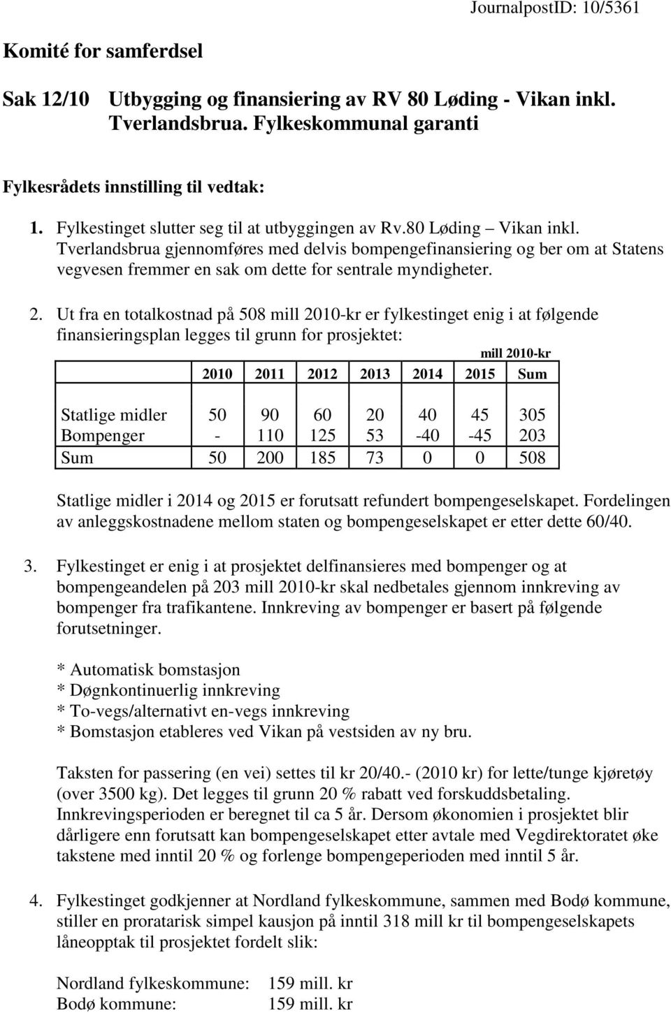 Tverlandsbrua gjennomføres med delvis bompengefinansiering og ber om at Statens vegvesen fremmer en sak om dette for sentrale myndigheter.