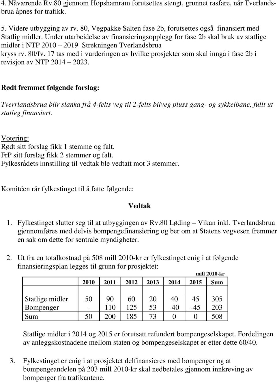 Under utarbeidelse av finansieringsopplegg for fase 2b skal bruk av statlige midler i NTP 2010 2019 Strekningen Tverlandsbrua kryss rv. 80/fv.