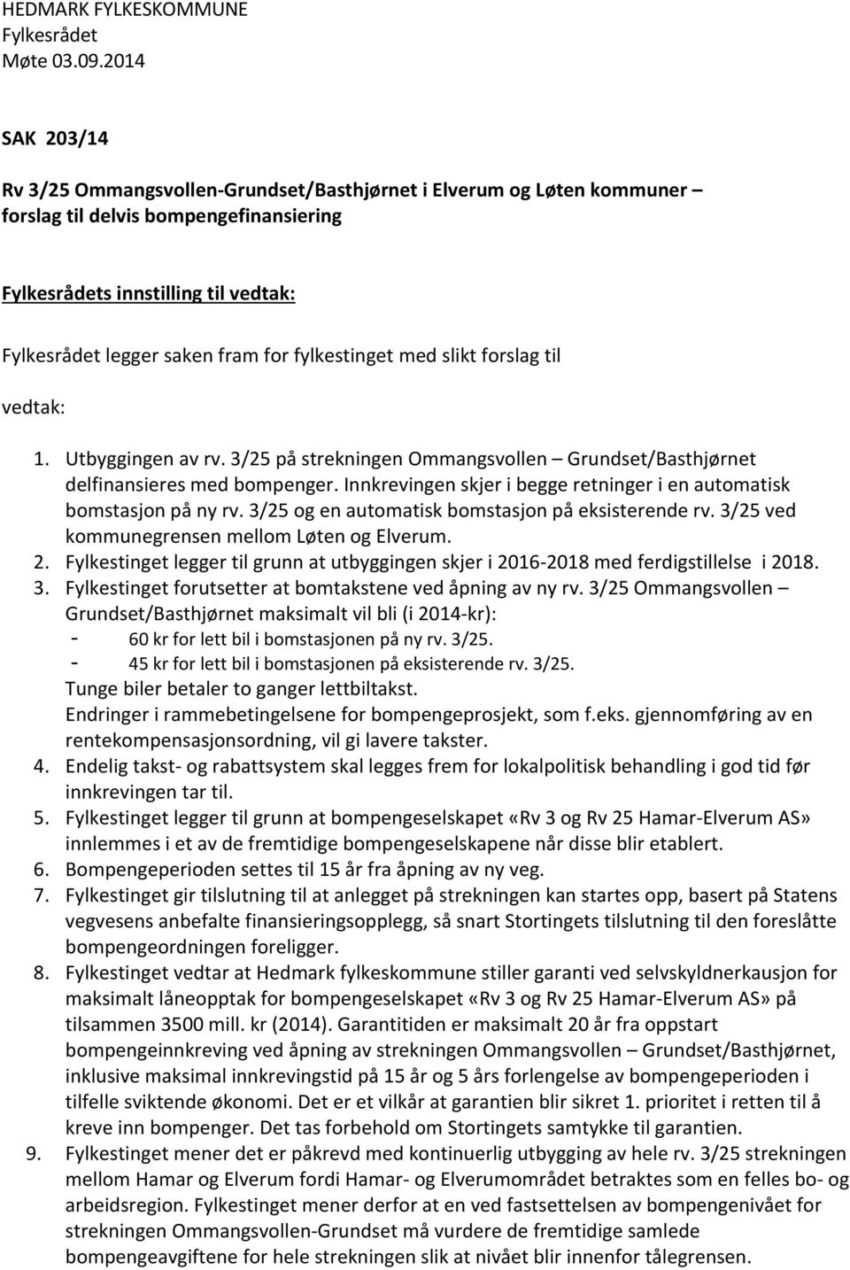 3/25 og en automatisk bomstasjon på eksisterende rv. 3/25 ved kommunegrensen mellom Løten og Elverum. 2. Fylkestinget legger til grunn at utbyggingen skjer i 2016-2018 med ferdigstillelse i 2018. 3. Fylkestinget forutsetter at bomtakstene ved åpning av ny rv.