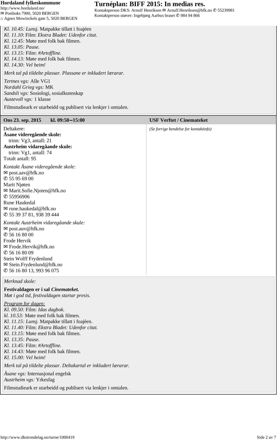 09:50 15:00 USF Verftet / Cinemateket Åsane videregående skole: trinn: Vg3, antall: 21 Austrheim vidaregåande skule: trinn: Vg1, antall: 74 Totalt antall: 95 Kontakt Åsane videregående skole: post.