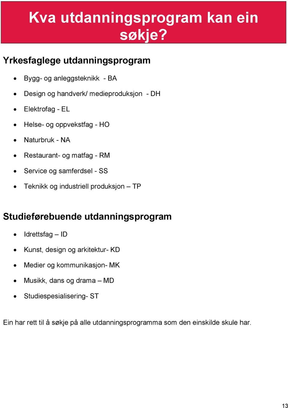 oppvekstfag - HO Naturbruk - NA Restaurant- og matfag - RM Service og samferdsel - SS Teknikk og industriell produksjon TP