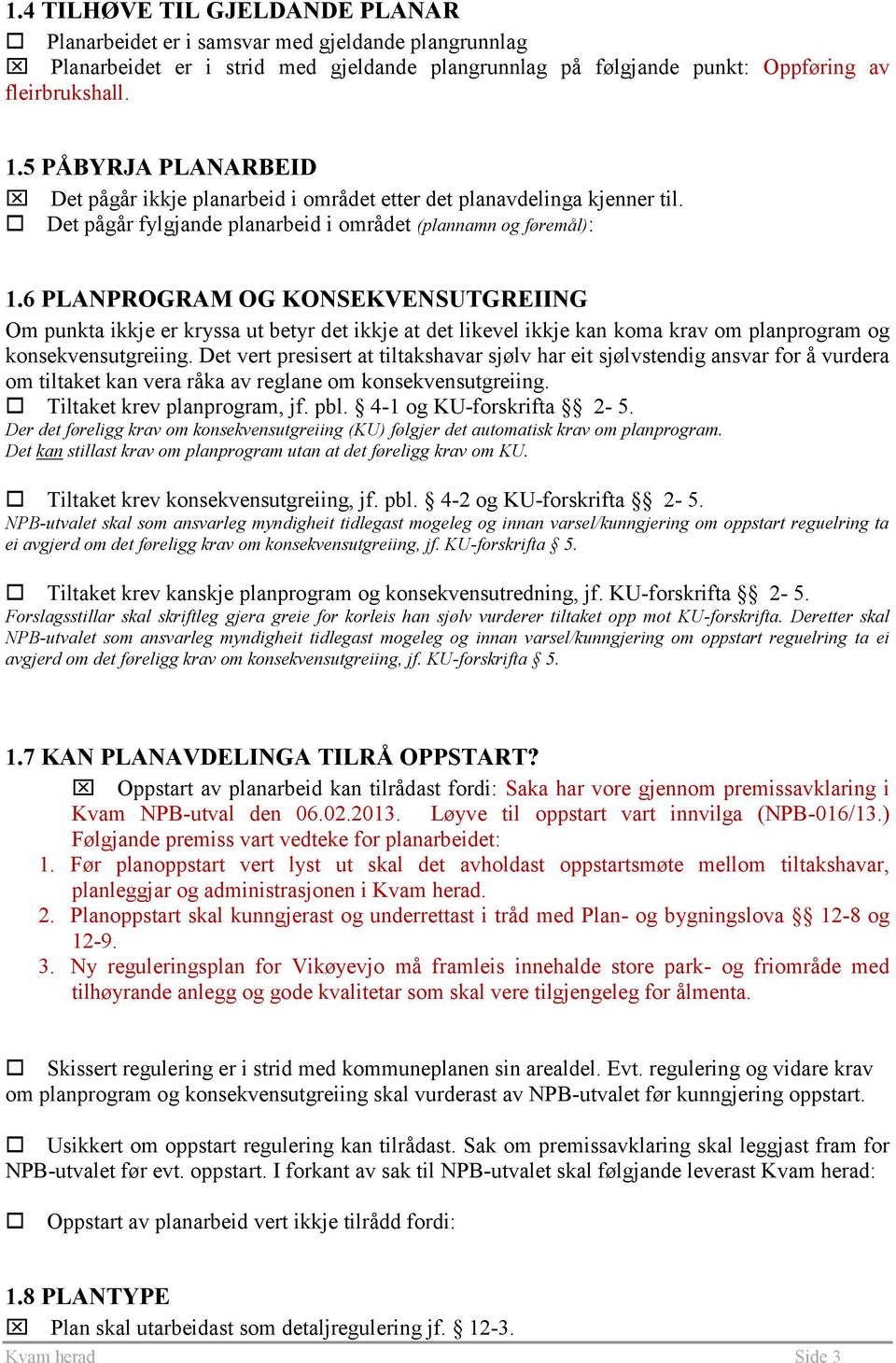 6 PLANPROGRAM OG KONSEKVENSUTGREIING Om punkta ikkje er kryssa ut betyr det ikkje at det likevel ikkje kan koma krav om planprogram og konsekvensutgreiing.