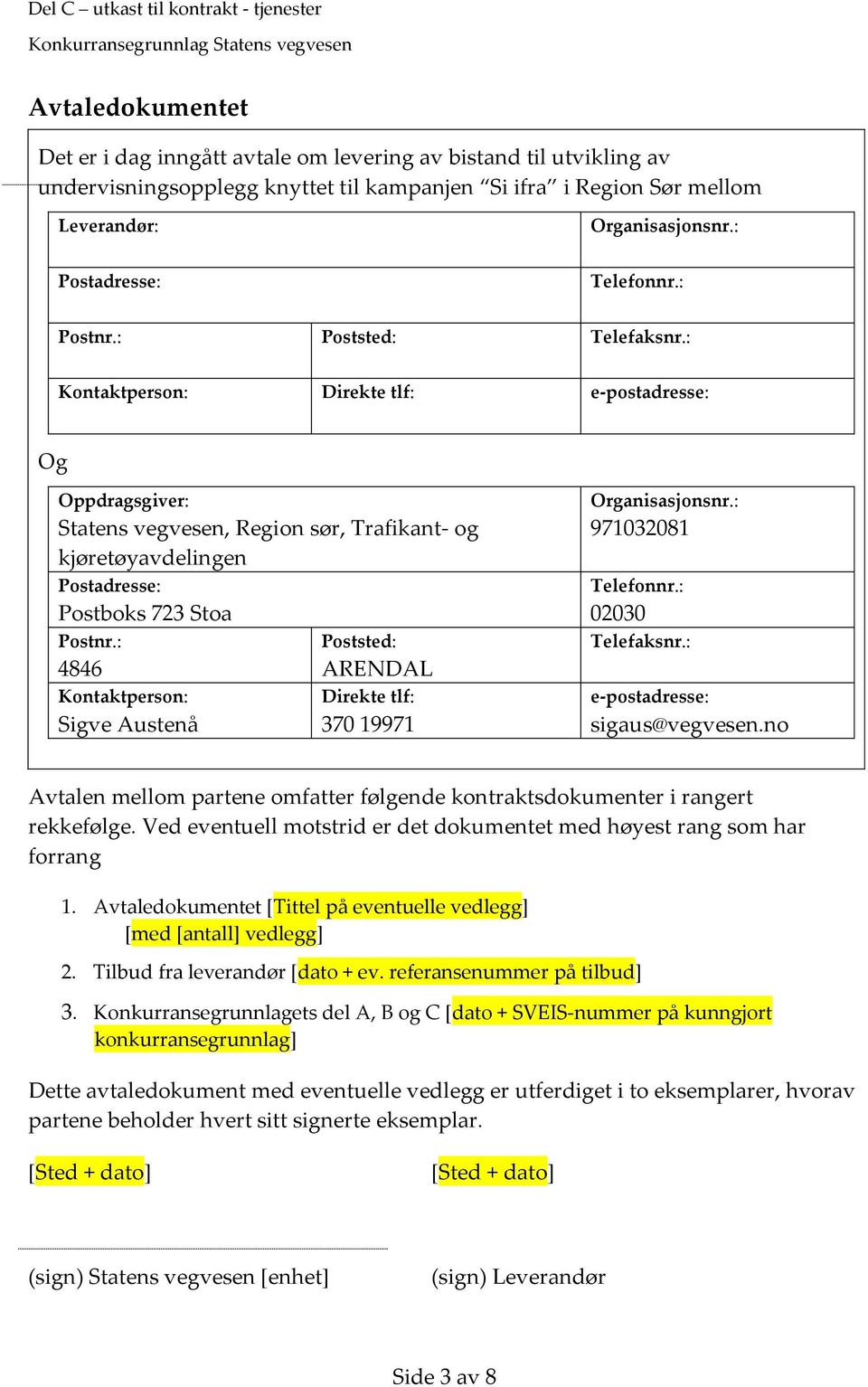 : Kontaktperson: Direkte tlf: e-postadresse: Og Oppdragsgiver: Statens vegvesen, Region sør, Trafikant- og kjøretøyavdelingen Postadresse: Postboks 723 Stoa Postnr.