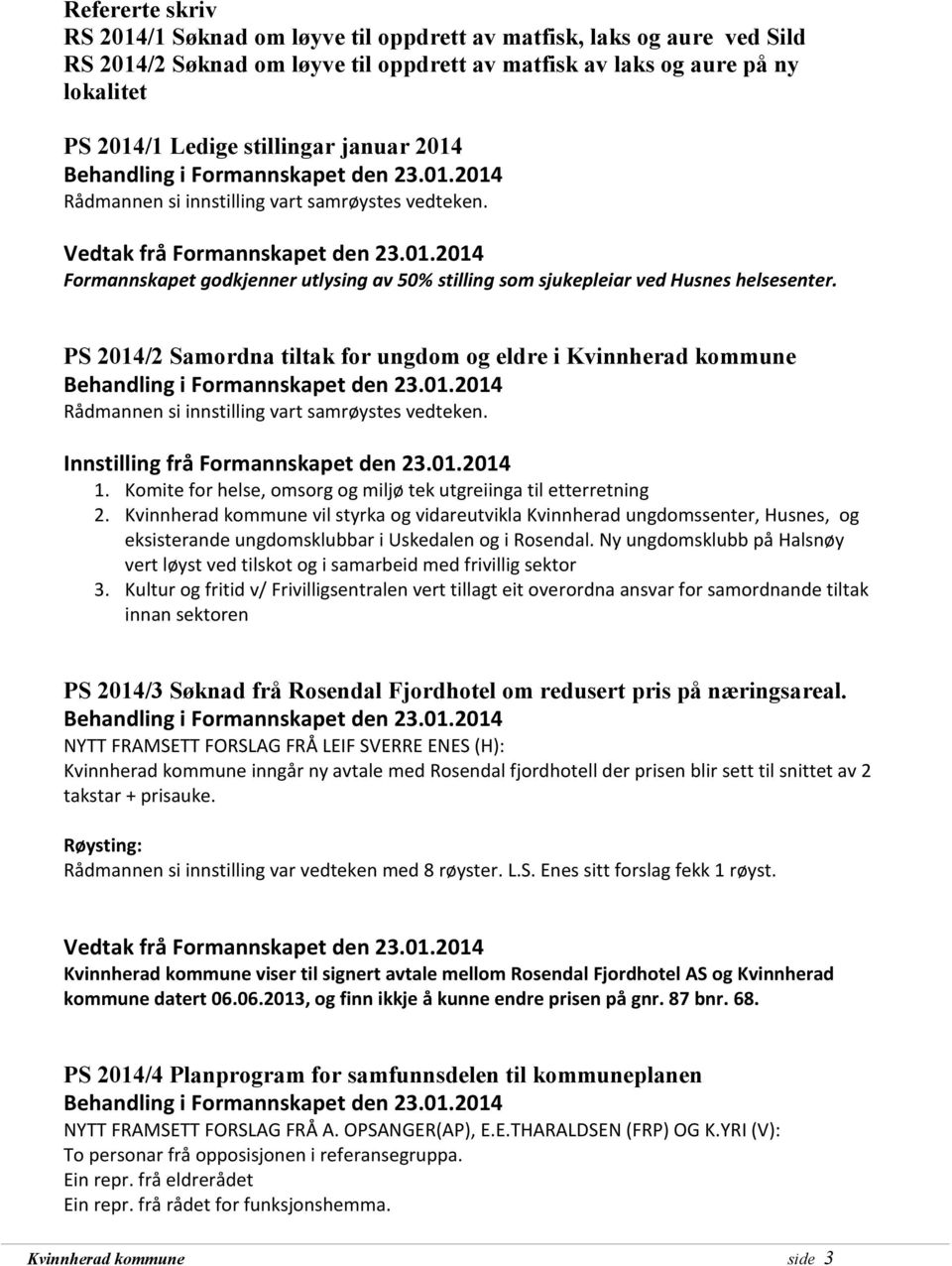 PS 2014/2 Samordna tiltak for ungdom og eldre i Kvinnherad kommune Rådmannen si innstilling vart samrøystes vedteken. 1. Komite for helse, omsorg og miljø tek utgreiinga til etterretning 2.