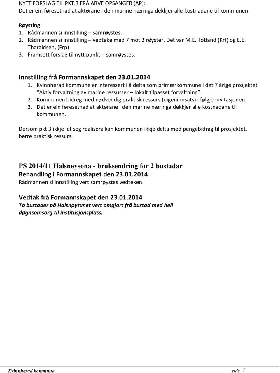 Kvinnherad kommune er interessert i å delta som primærkommune i det 7 årige prosjektet Aktiv forvaltning av marine ressurser lokalt tilpasset forvaltning. 2.