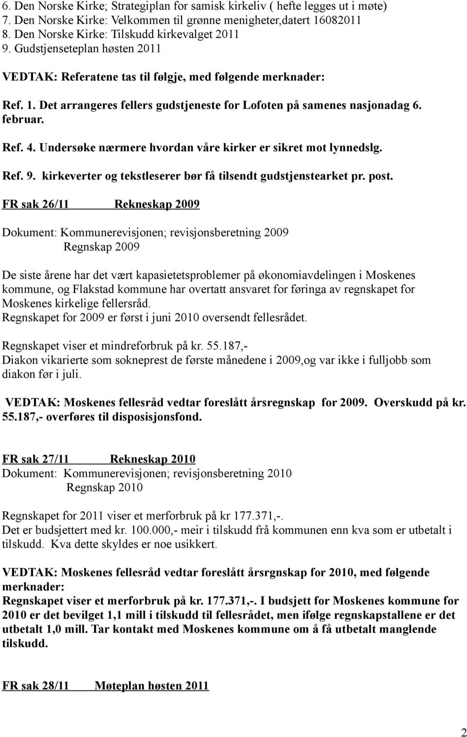 Undersøke nærmere hvordan våre kirker er sikret mot lynnedslg. Ref. 9. kirkeverter og tekstleserer bør få tilsendt gudstjenstearket pr. post.