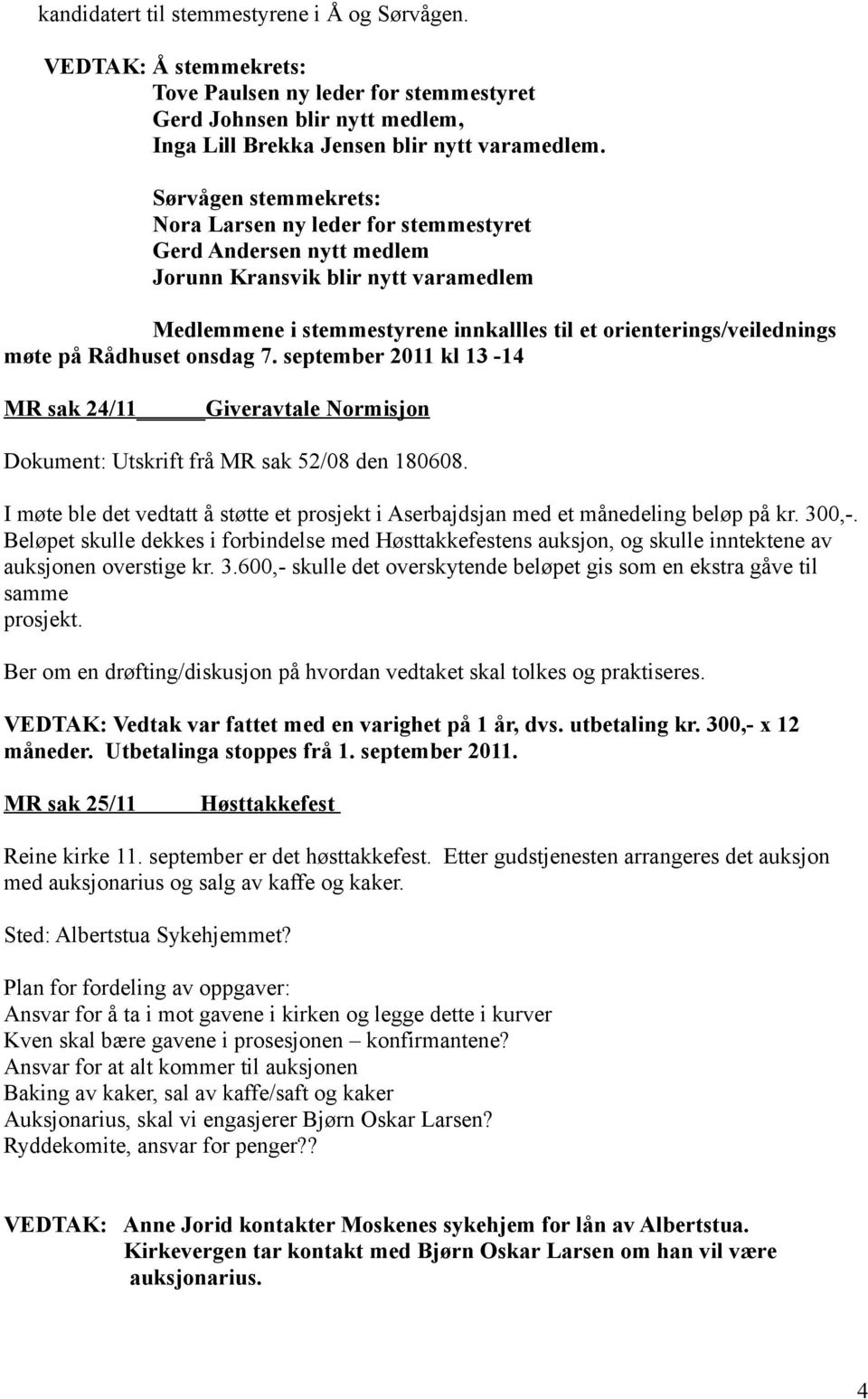 på Rådhuset onsdag 7. september 2011 kl 13-14 MR sak 24/11 Giveravtale Normisjon Dokument: Utskrift frå MR sak 52/08 den 180608.