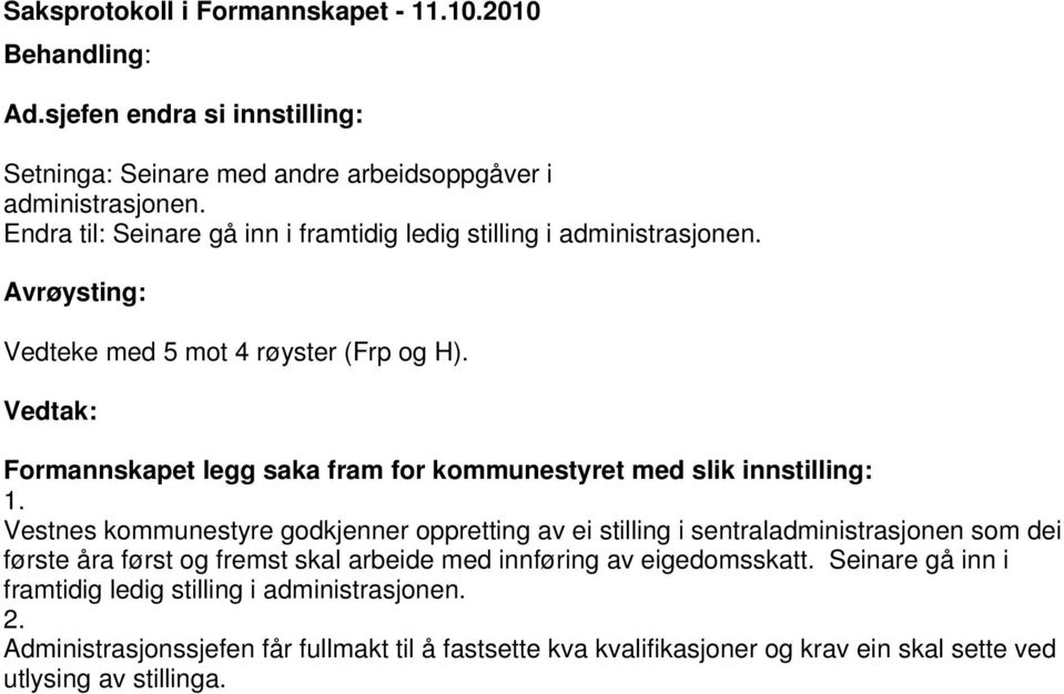 Vedtak: Formannskapet legg saka fram for kommunestyret med slik innstilling: 1.