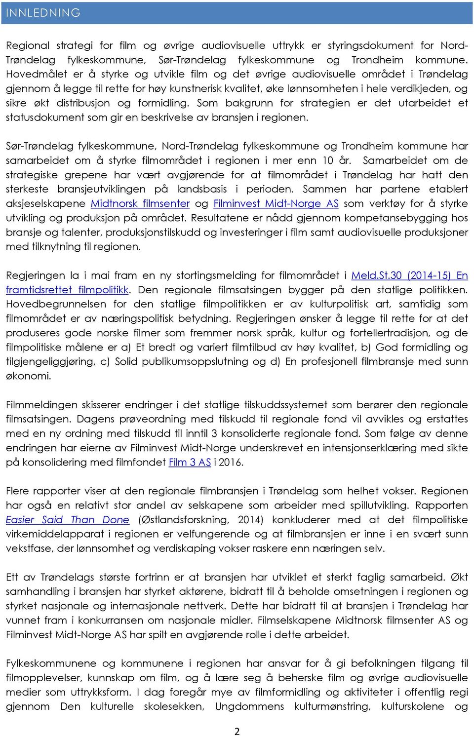 distribusjon og formidling. Som bakgrunn for strategien er det utarbeidet et statusdokument som gir en beskrivelse av bransjen i regionen.