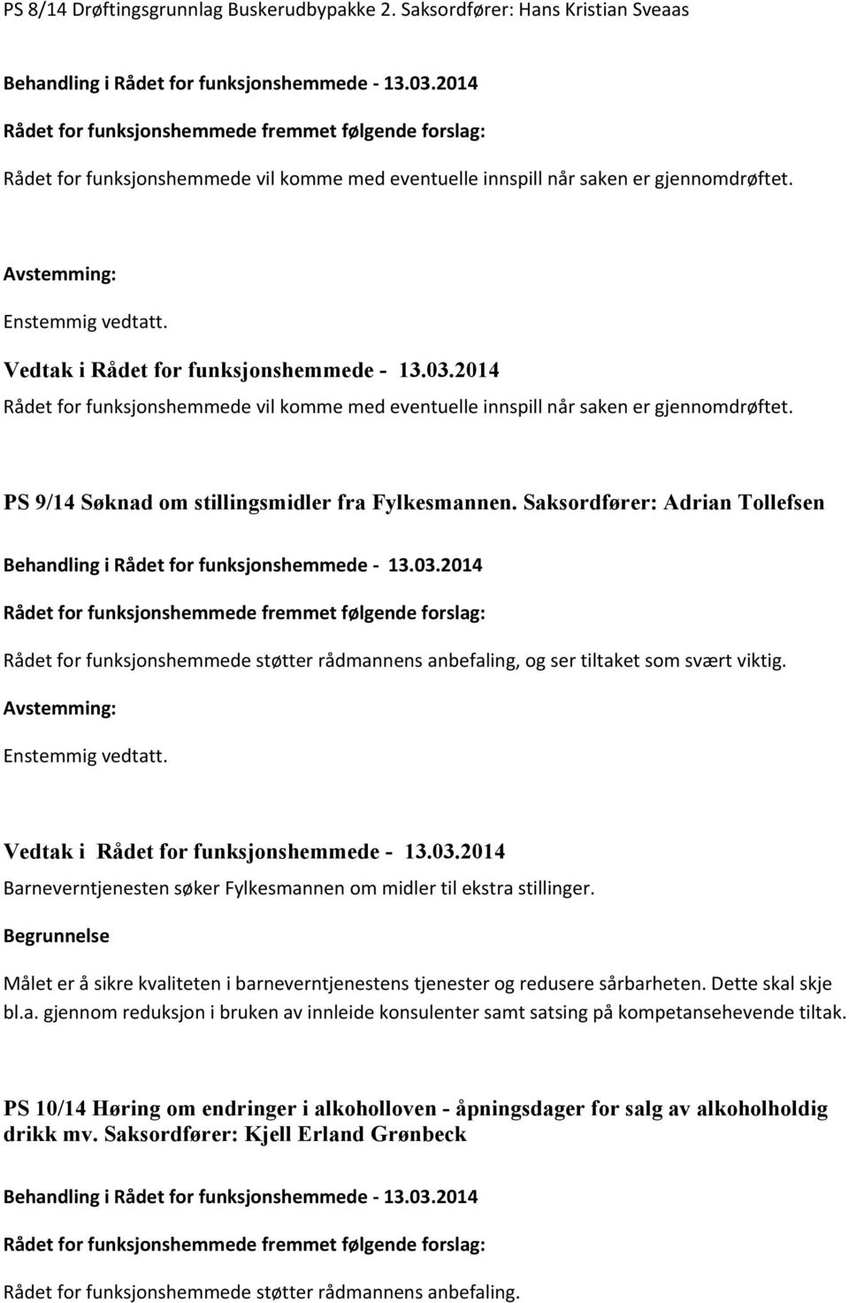 Rådet for funksjonshemmede vil komme med eventuelle innspill når saken er gjennomdrøftet. PS 9/14 Søknad om stillingsmidler fra Fylkesmannen.