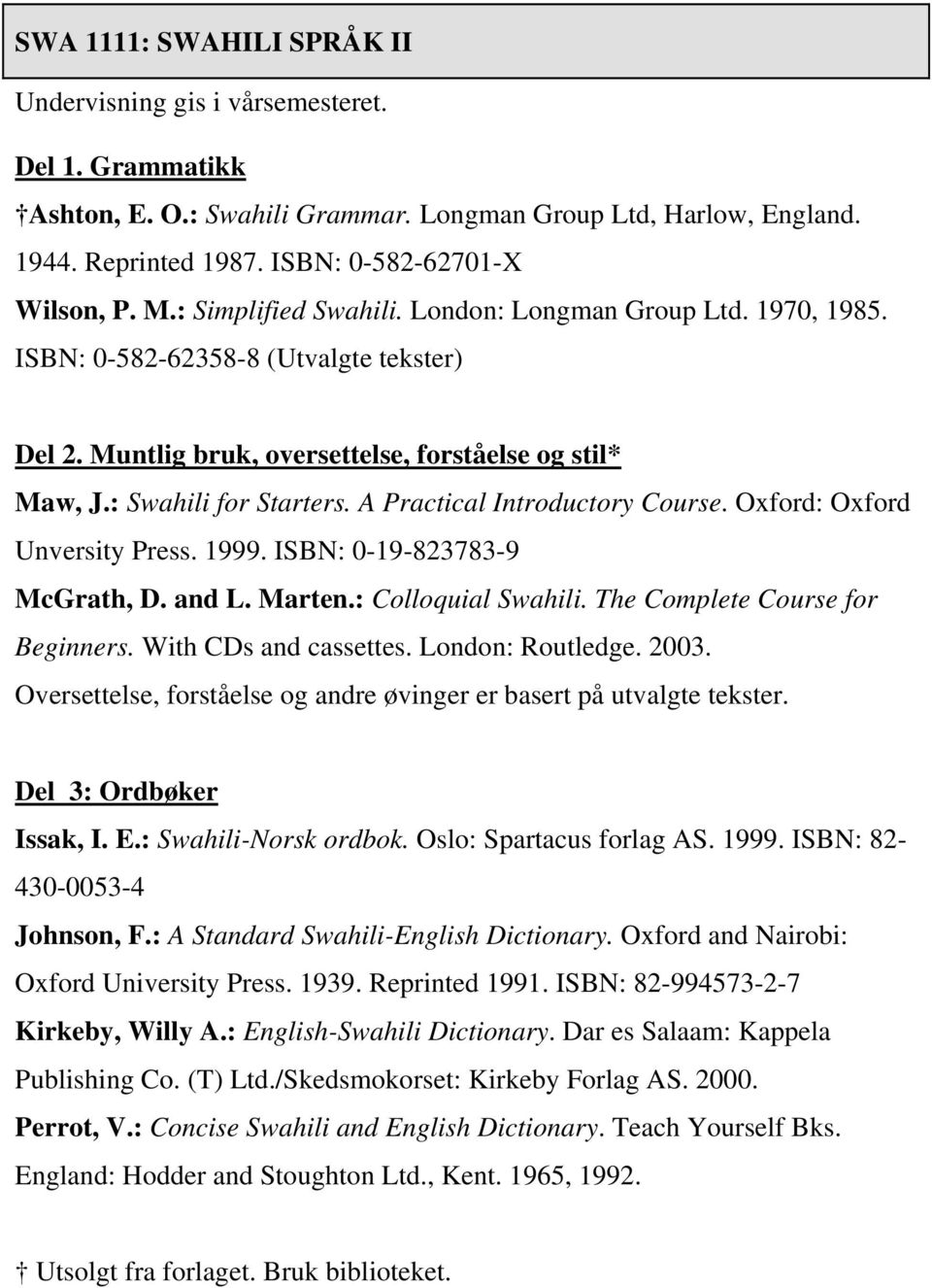 A Practical Introductory Course. Oxford: Oxford Unversity Press. 1999. ISBN: 0-19-823783-9 McGrath, D. and L. Marten.: Colloquial Swahili. The Complete Course for Beginners. With CDs and cassettes.