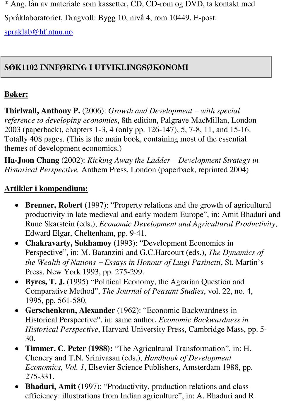 (2006): Growth and Development with special reference to developing economies, 8th edition, Palgrave MacMillan, London 2003 (paperback), chapters 1-3, 4 (only pp. 126-147), 5, 7-8, 11, and 15-16.
