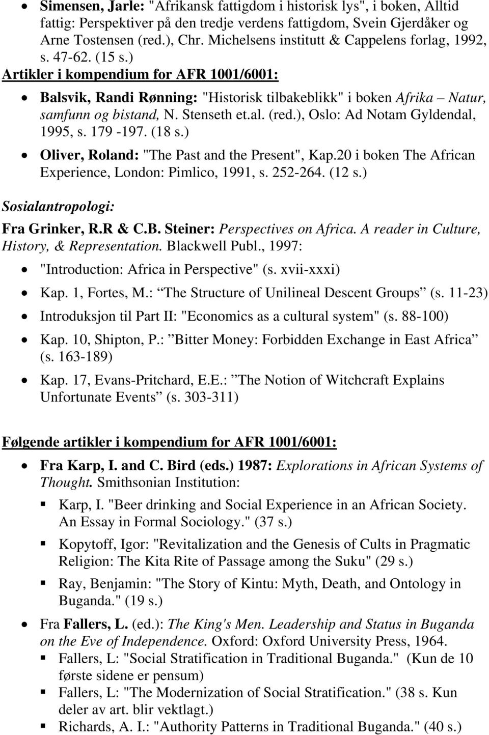 Stenseth et.al. (red.), Oslo: Ad Notam Gyldendal, 1995, s. 179-197. (18 s.) Oliver, Roland: "The Past and the Present", Kap.20 i boken The African Experience, London: Pimlico, 1991, s. 252-264. (12 s.