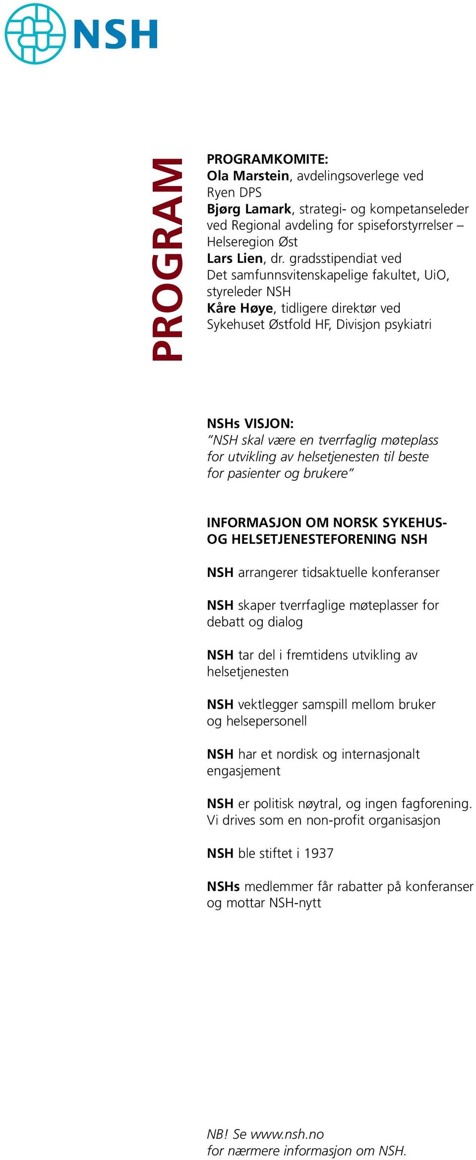 møteplass for utvikling av helsetjenesten til beste for pasienter og brukere INFORMASJON OM NORSK SYKEHUS- OG HELSETJENESTEFORENING NSH NSH arrangerer tidsaktuelle konferanser NSH skaper tverrfaglige