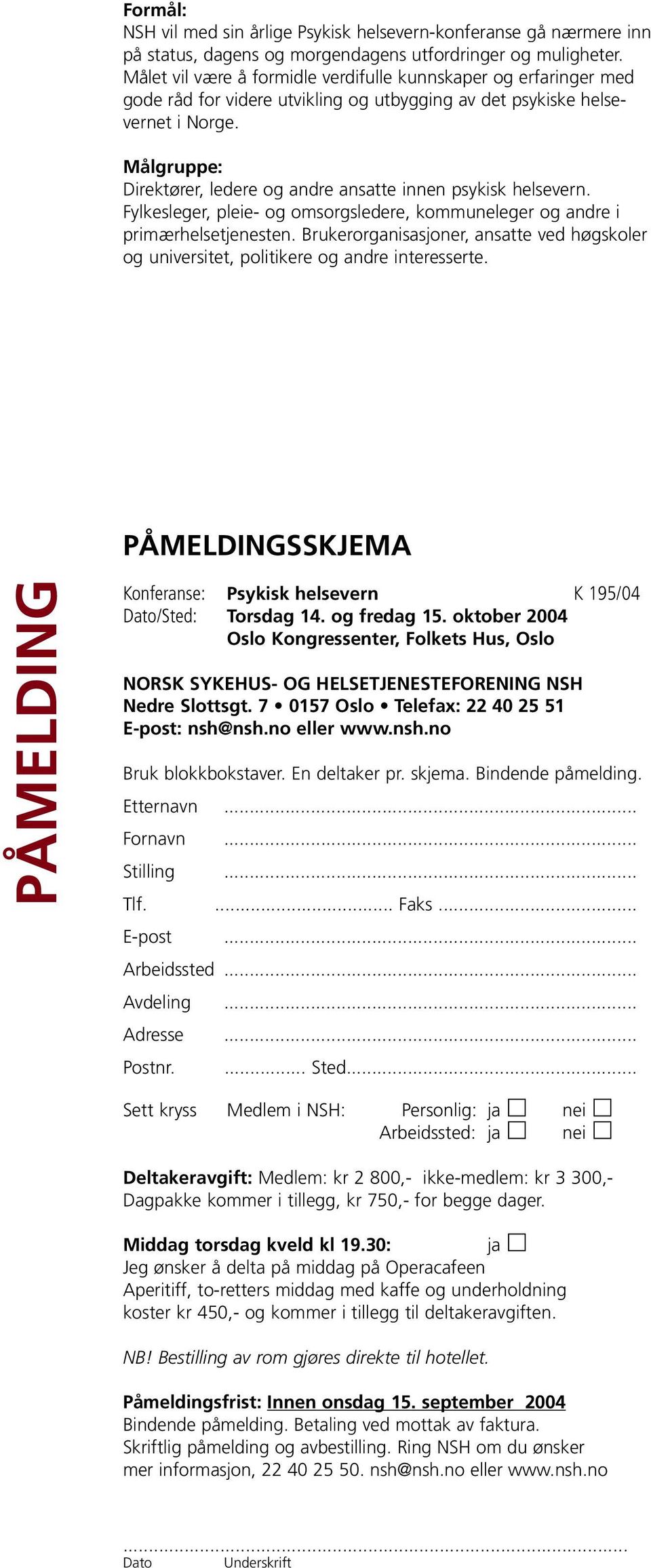 Målgruppe: Direktører, ledere og andre ansatte innen psykisk helsevern. Fylkesleger, pleie- og omsorgsledere, kommuneleger og andre i primærhelsetjenesten.