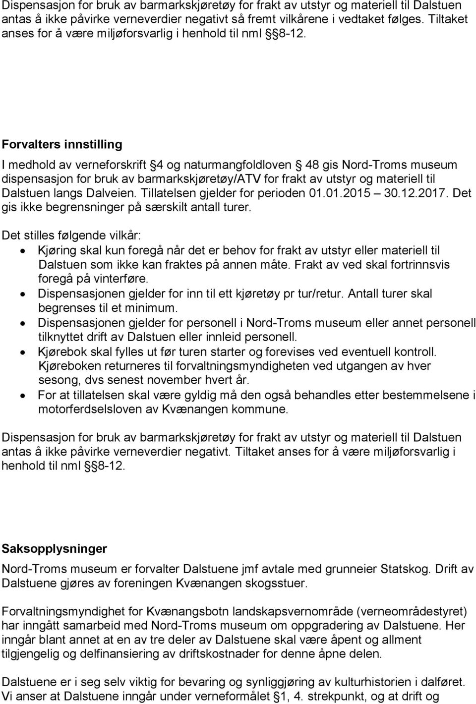 Forvalters innstilling I medhold av verneforskrift 4 og naturmangfoldloven 48 gis Nord-Troms museum dispensasjon for bruk av barmarkskjøretøy/atv for frakt av utstyr og materiell til Dalstuen langs