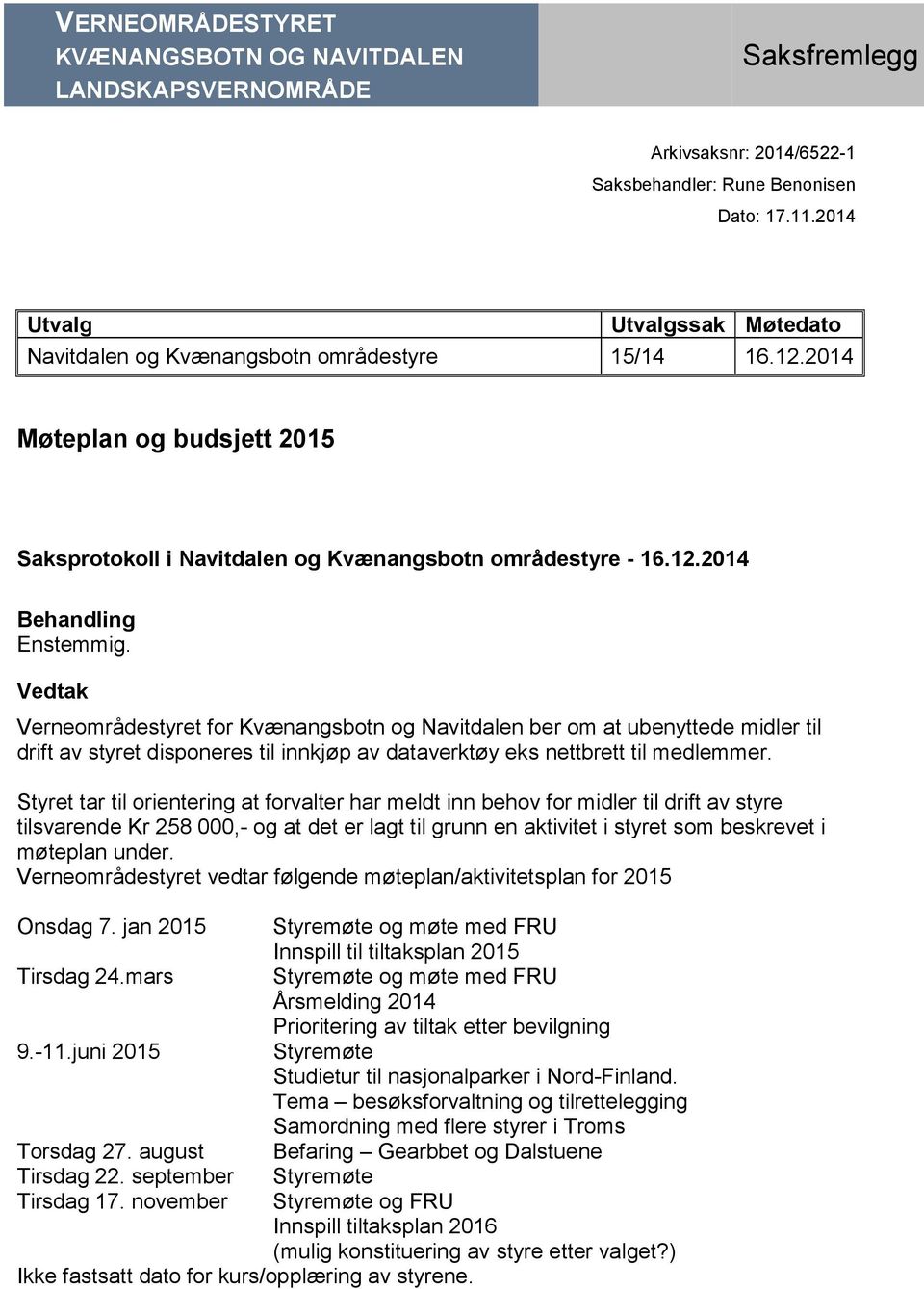 Vedtak Verneområdestyret for Kvænangsbotn og Navitdalen ber om at ubenyttede midler til drift av styret disponeres til innkjøp av dataverktøy eks nettbrett til medlemmer.