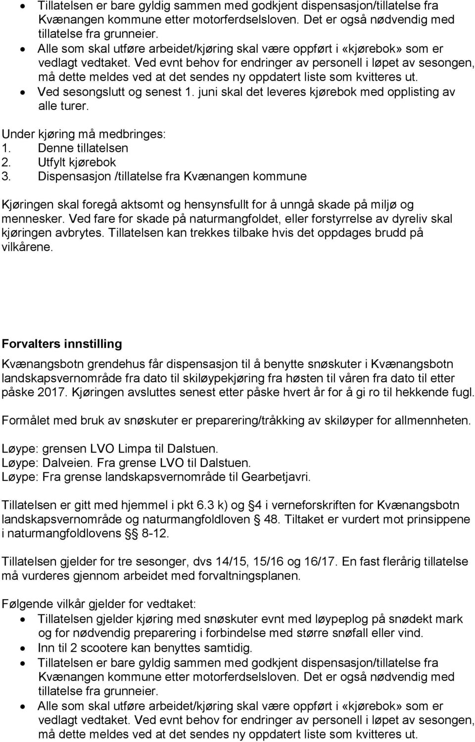 Ved evnt behov for endringer av personell i løpet av sesongen, må dette meldes ved at det sendes ny oppdatert liste som kvitteres ut. Ved sesongslutt og senest 1.