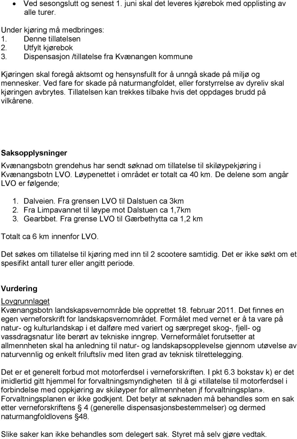 Ved fare for skade på naturmangfoldet, eller forstyrrelse av dyreliv skal kjøringen avbrytes. Tillatelsen kan trekkes tilbake hvis det oppdages brudd på vilkårene.