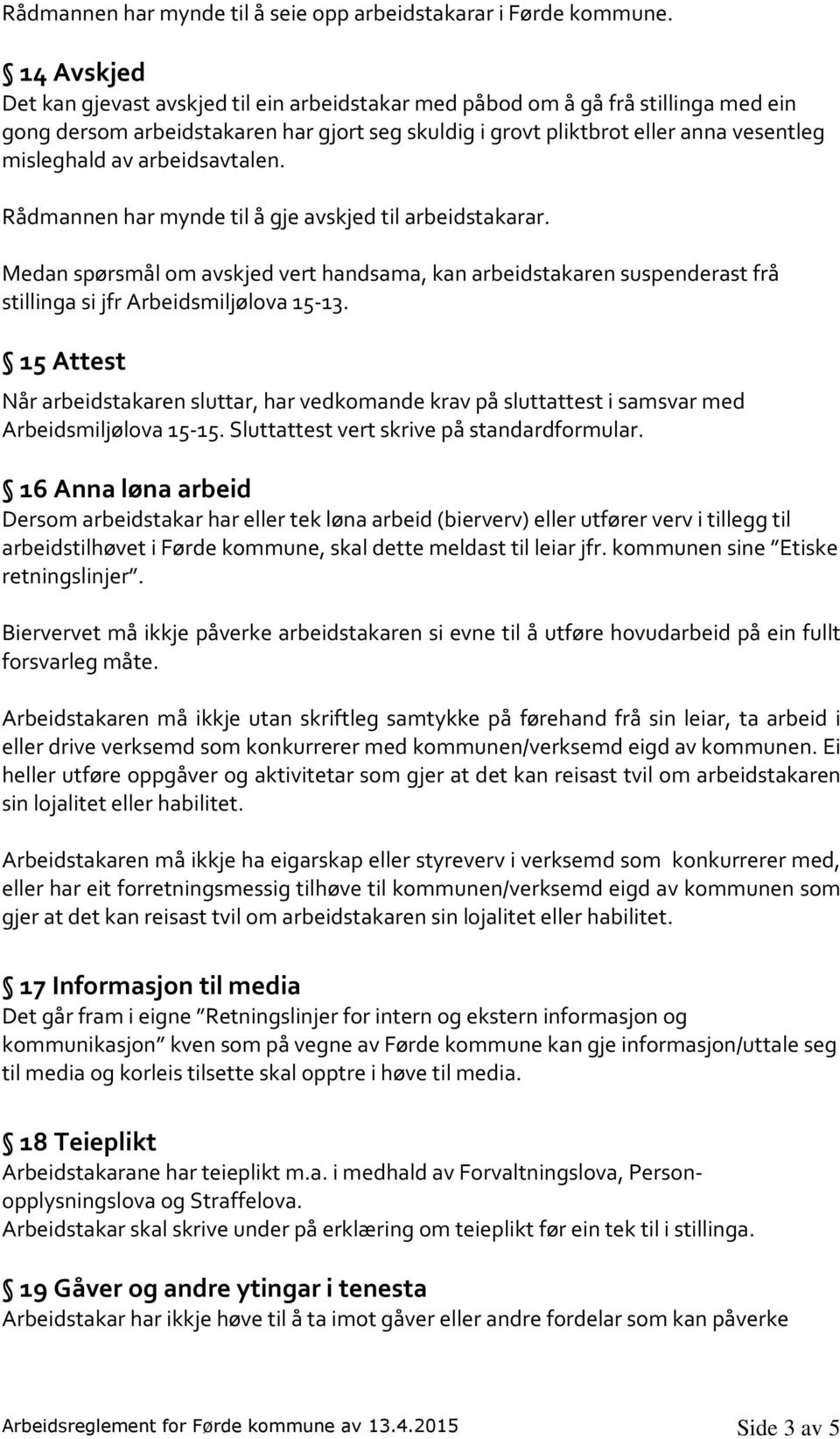 arbeidsavtalen. Rådmannen har mynde til å gje avskjed til arbeidstakarar. Medan spørsmål om avskjed vert handsama, kan arbeidstakaren suspenderast frå stillinga si jfr Arbeidsmiljølova 15-13.