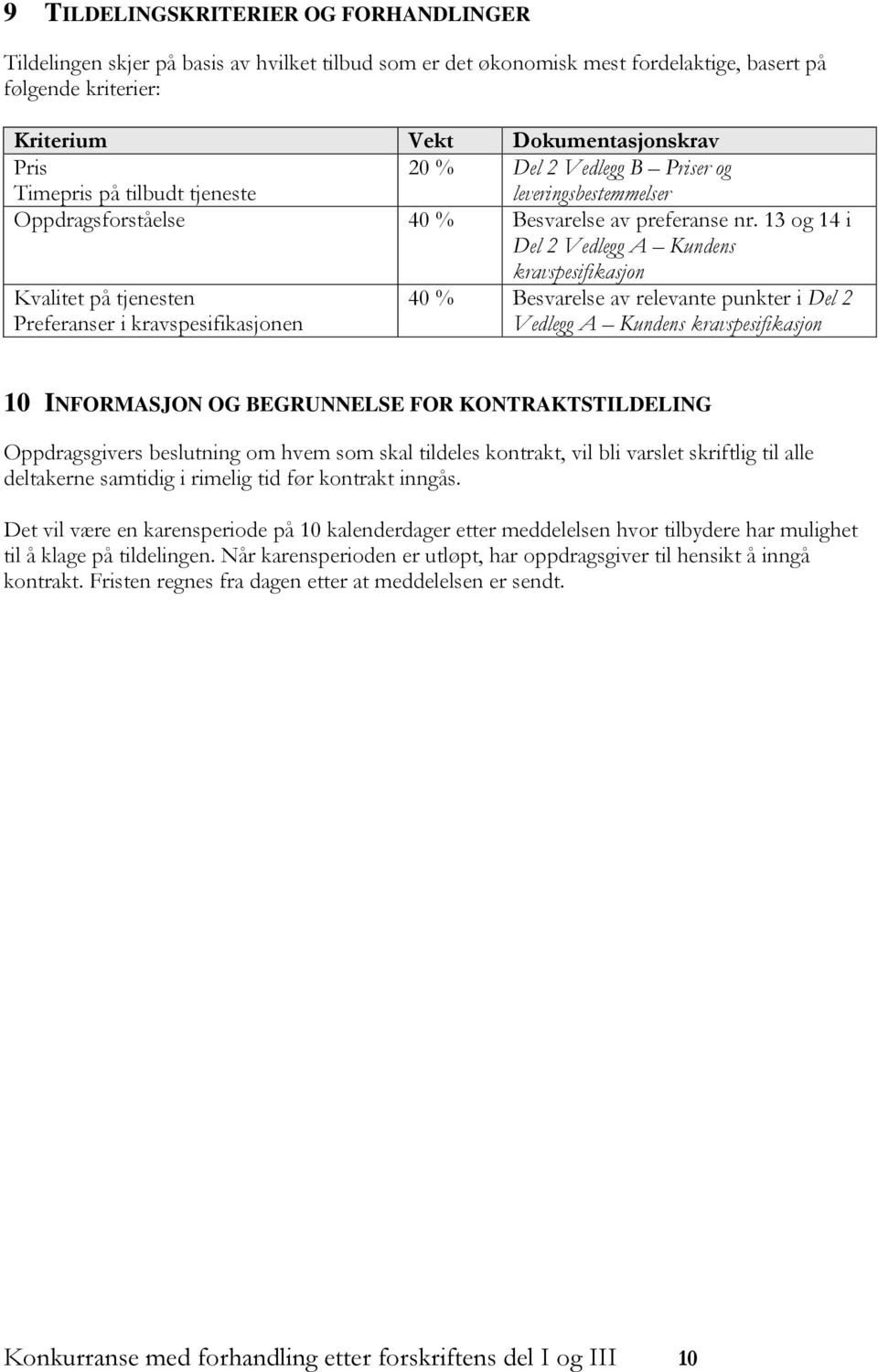 13 og 14 i Del 2 Vedlegg A Kundens kravspesifikasjon Kvalitet på tjenesten Preferanser i kravspesifikasjonen 40 % Besvarelse av relevante punkter i Del 2 Vedlegg A Kundens kravspesifikasjon 10