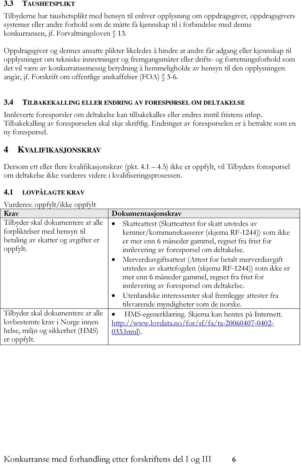 Oppdragsgiver og dennes ansatte plikter likeledes å hindre at andre får adgang eller kjennskap til opplysninger om tekniske innretninger og fremgangsmåter eller drifts- og forretningsforhold som det