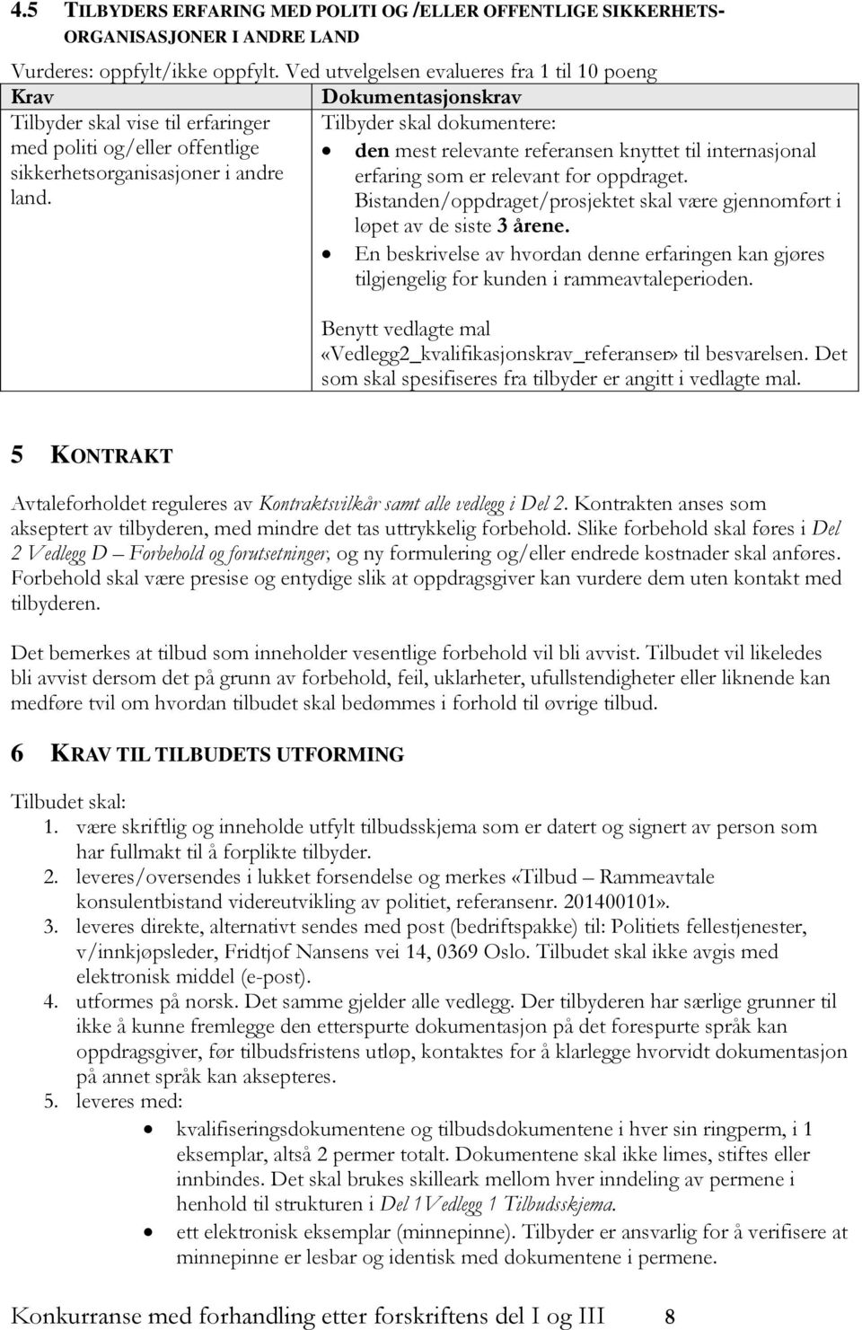 til internasjonal sikkerhetsorganisasjoner i andre erfaring som er relevant for oppdraget. land. Bistanden/oppdraget/prosjektet skal være gjennomført i løpet av de siste 3 årene.