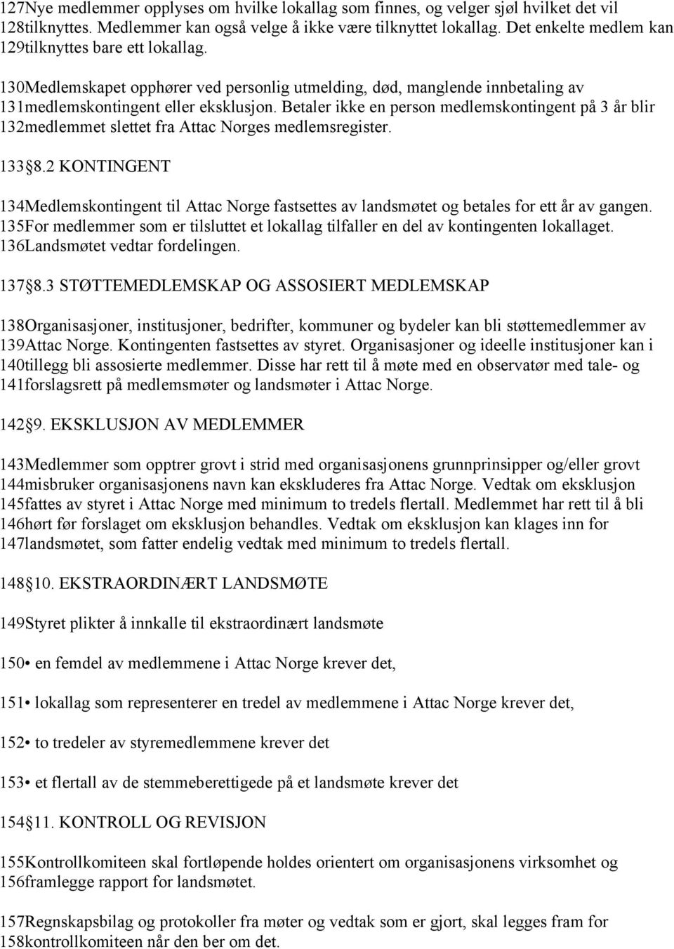 Betaler ikke en person medlemskontingent på 3 år blir 132medlemmet slettet fra Attac Norges medlemsregister. 133 8.