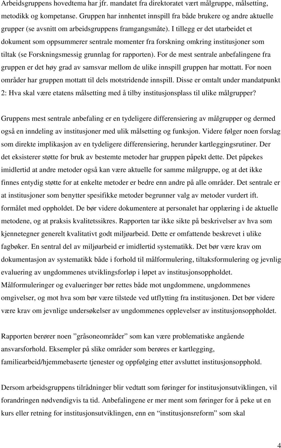 I tillegg er det utarbeidet et dokument som oppsummerer sentrale momenter fra forskning omkring institusjoner som tiltak (se Forskningsmessig grunnlag for rapporten).