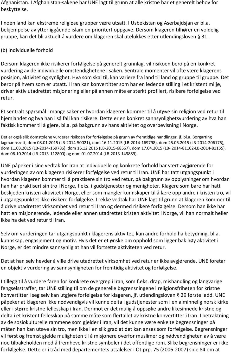 Dersom klageren tilhører en voldelig gruppe, kan det bli aktuelt å vurdere om klageren skal utelukkes etter utlendingsloven 31.