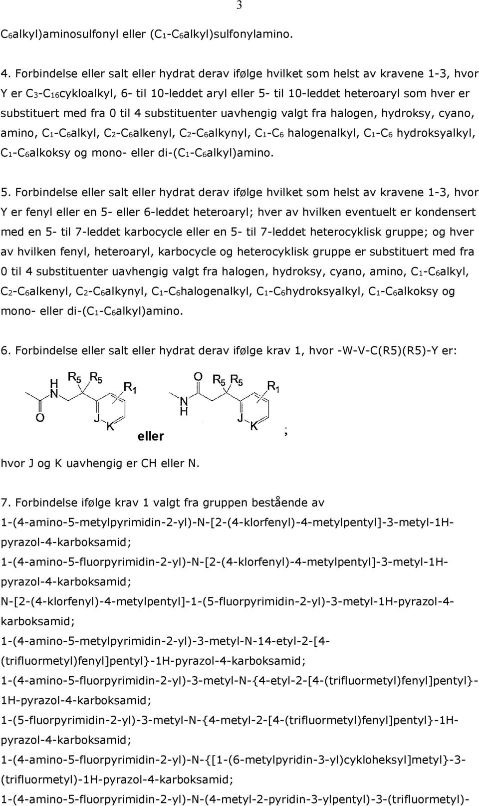 0 til 4 substituenter uavhengig valgt fra halogen, hydroksy, cyano, amino, C1-C6alkyl, C2-C6alkenyl, C2-C6alkynyl, C1-C6 halogenalkyl, C1-C6 hydroksyalkyl, C1-C6alkoksy og mono- eller