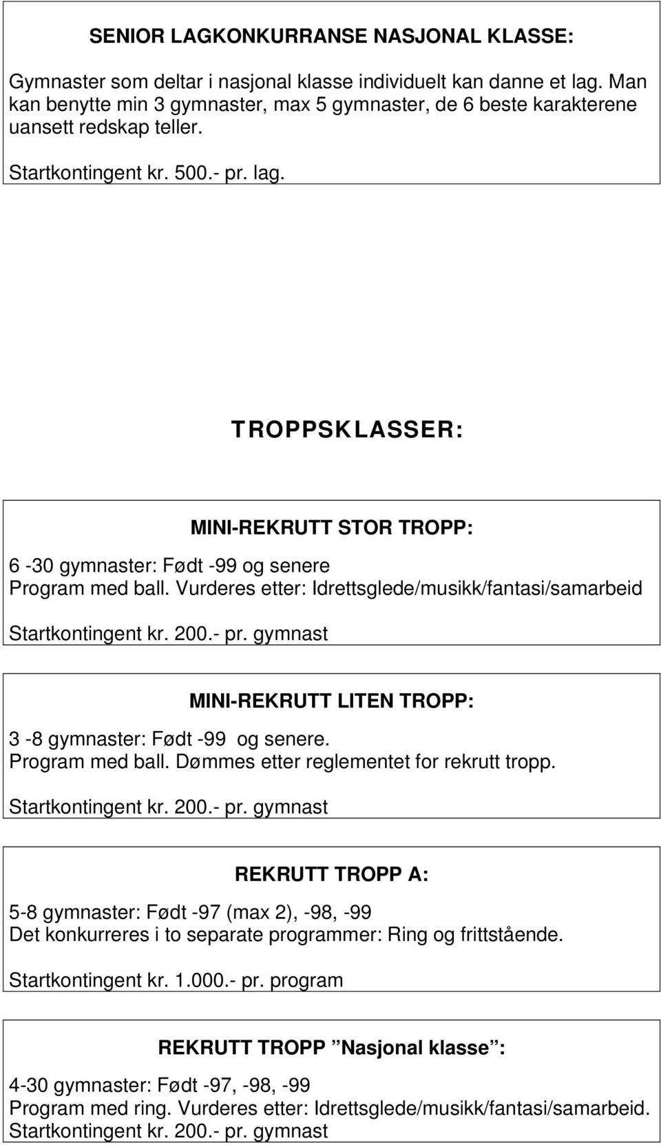 Vurderes etter: Idrettsglede/musikk/fantasi/samarbeid Startkontingent kr. 200.- pr. gymnast MINI-REKRUTT LITEN TROPP: 3-8 gymnaster: Født -99 og senere. Program med ball.