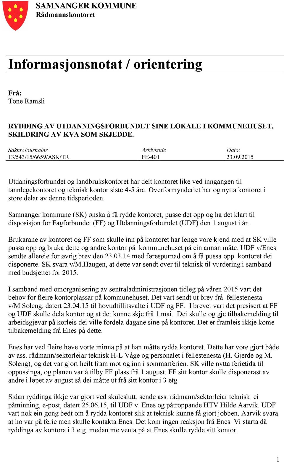 2015 Utdaningsforbundet og landbrukskontoret har delt kontoret like ved inngangen til tannlegekontoret og teknisk kontor siste 4-5 åra.