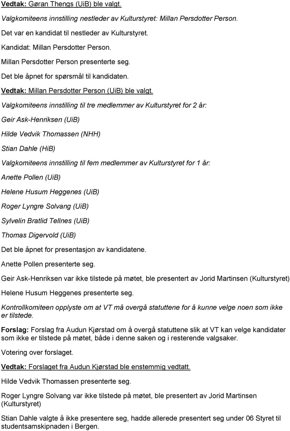 Valgkomiteens innstilling til tre medlemmer av Kulturstyret for 2 år: Geir Ask-Henriksen (UiB) Hilde Vedvik Thomassen (NHH) Stian Dahle (HiB) Valgkomiteens innstilling til fem medlemmer av