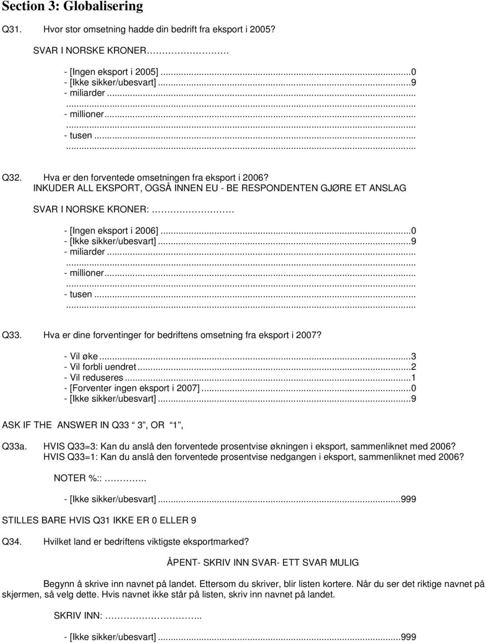 - Vil øke...3 - Vil forbli uendret...2 - Vil reduseres...1 - [Forventer ingen eksport i 2007]...0 ASK IF THE ANSWER IN Q33 3, OR 1, Q33a.