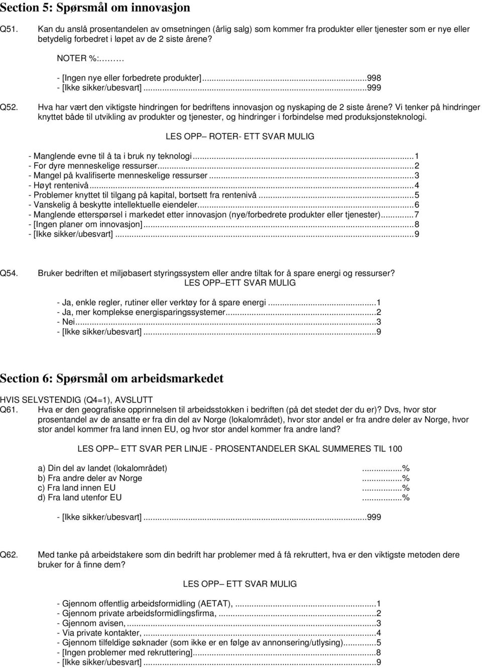 NOTER %: - [Ingen nye eller forbedrete produkter]...998 Q52. Hva har vært den viktigste hindringen for bedriftens innovasjon og nyskaping de 2 siste årene?