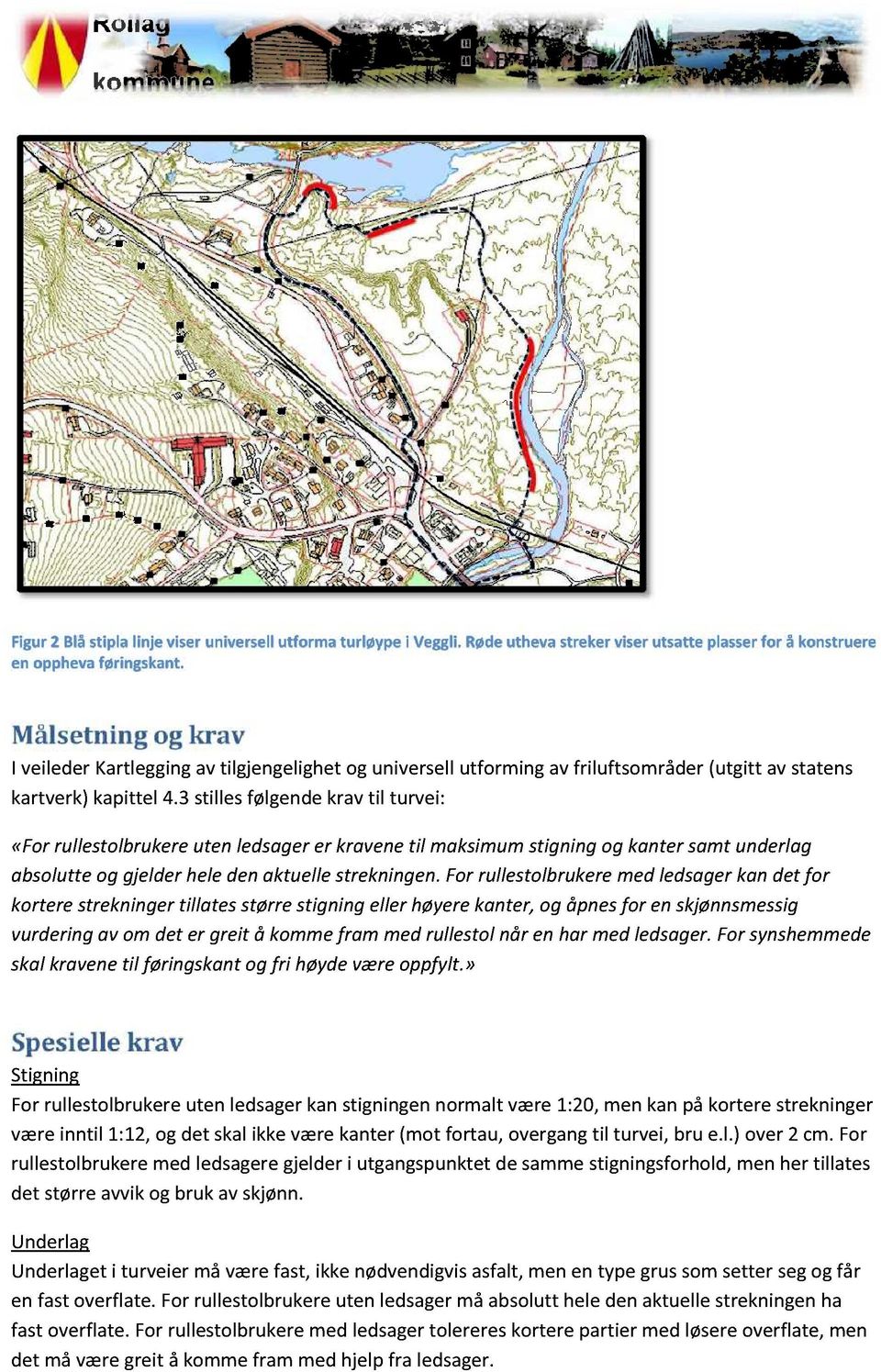 3 stilles følgende krav til turvei: «For rullestolbrukere uten ledsager er kravene til maksimum stigning og kanter samt underlag absolutte og gjelder hele den aktuelle strekningen.