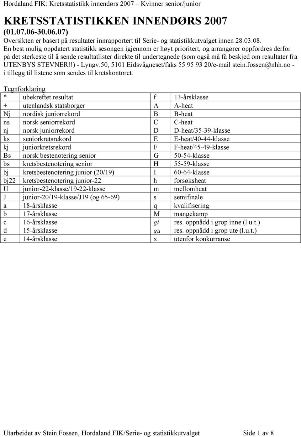 om resultater fra UTENBYS STEVNER!!) - Lyngv.50, 5101 Eidsvågneset/faks 55 95 93 20/e-mail stein.fossen@nhh.no - i tillegg til listene som sendes til kretskontoret.