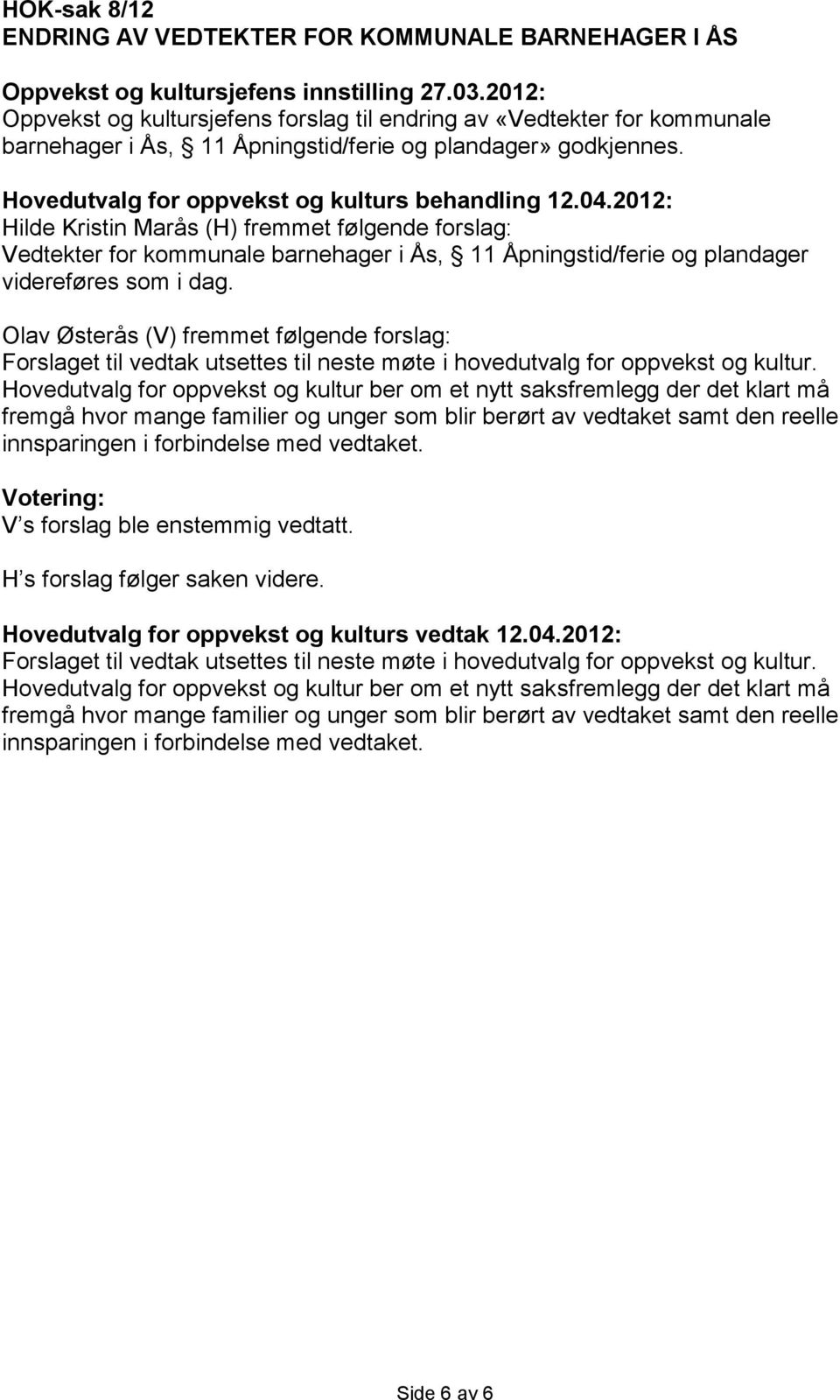 2012: Hilde Kristin Marås (H) fremmet følgende forslag: Vedtekter for kommunale barnehager i Ås, 11 Åpningstid/ferie og plandager videreføres som i dag.