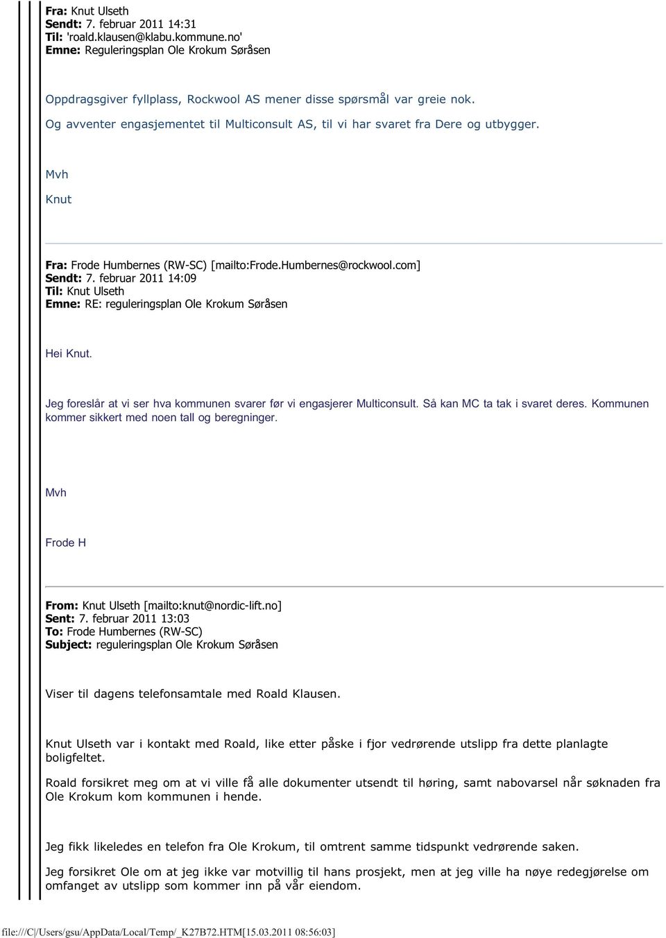 februar 2011 14:09 Til: Knut Ulseth Emne: RE: reguleringsplan Ole Krokum Søråsen Hei Knut. Jeg foreslår at vi ser hva kommunen svarer før vi engasjerer Multiconsult. Så kan MC ta tak i svaret deres.